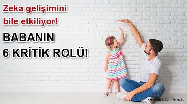 BABANIN 6 KRİTİK ROLÜ!