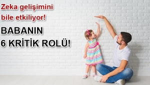 BABANIN 6 KRİTİK ROLÜ!