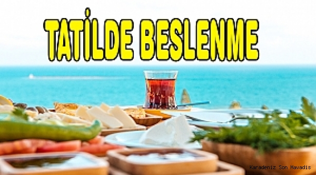 Yedikleriniz Yüzünden Tatilde Tadınız Kaçmasın