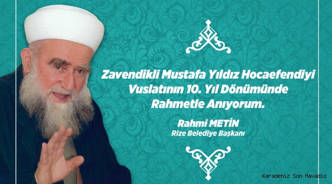 BAŞKAN METİN’DEN “ZAVENDİKLİ MUSTAFA YILDIZ HOCA EFENDİ’NİN VUSLATININ 10. YIL DÖNÜMÜ” MESAJI