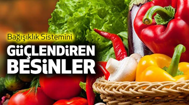 BU BESİNLER BAĞIŞIKLIK SİSTEMİNİ GÜÇLENDİRİYOR