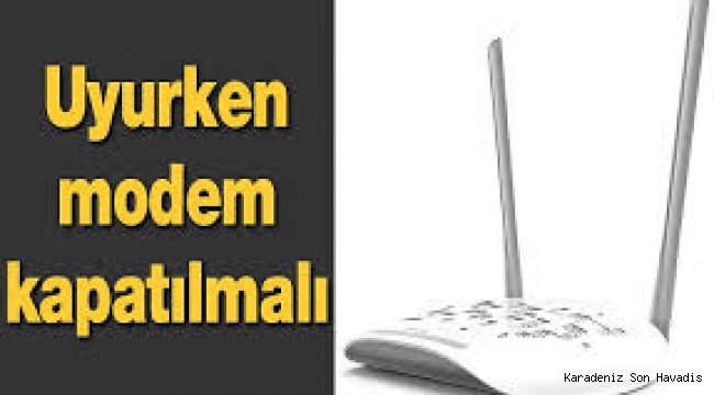  Uyurken modem kapatılmalı