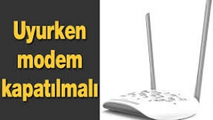  Uyurken modem kapatılmalı