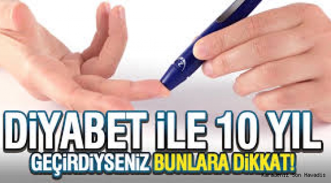 DİYABETİNİZLE 10 YILI GERİDE BIRAKTIYSANIZ DİKKAT!