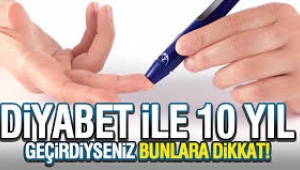 DİYABETİNİZLE 10 YILI GERİDE BIRAKTIYSANIZ DİKKAT!