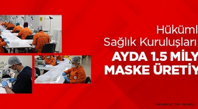 HÜKÜMLÜLER SAĞLIK KURUMLARI İÇİN AYDA 1,5 MİLYON MASKE ÜRETİYOR