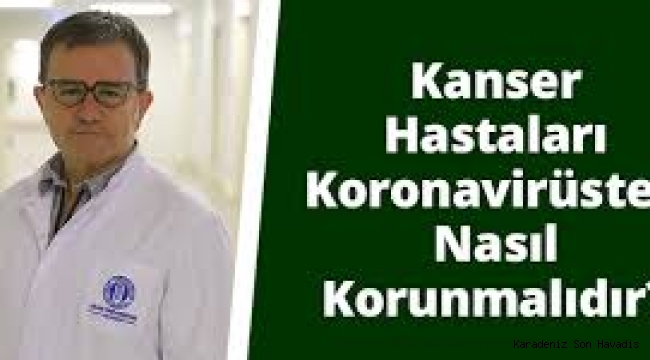 Kanser Hastaları Koronavirüsten Nasıl Korunmalıdır?