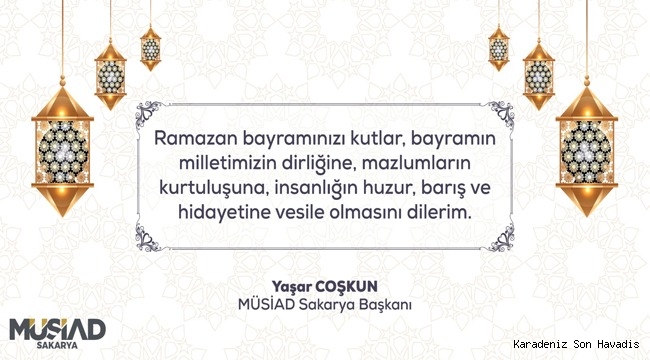 MÜSİAD Sakarya Başkanı Yaşar Coşkun Ramazan Bayramı Kutlama Mesajı