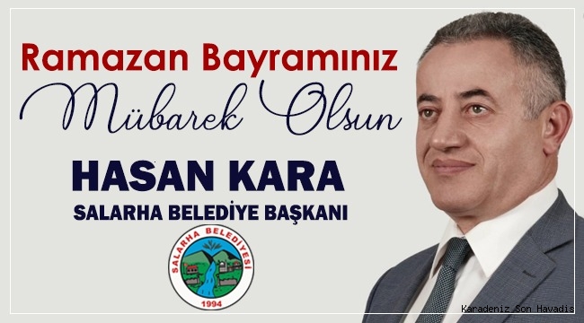 SALARHA BELEDİYE BAŞKANI HASAN KARA'NIN RAMAZAN BAYRAMI KUTLAMA MESAJI