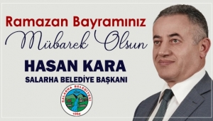 SALARHA BELEDİYE BAŞKANI HASAN KARA'NIN RAMAZAN BAYRAMI KUTLAMA MESAJI