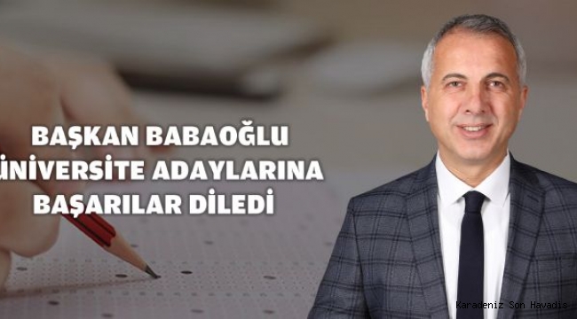 Başkan Babaoğlu üniversite adaylarına başarılar diledi