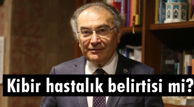 Kibir hastalık belirtisi mi?