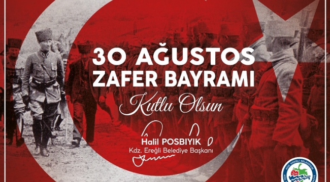 Kdz. Ereğli Belediye Başkanı Halil Posbıyık’ın 30 Ağustos Zafer Bayramı Kutlama Mesajı