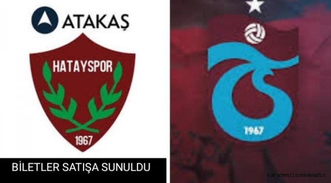 Trabzonspor-Atakaş Hatayspor maçının biletleri satışa çıktı