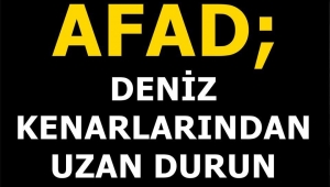 AFAD; DENİZ KENARLARINDAN UZAK DURUN