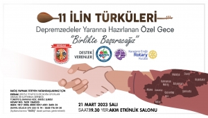 DEPREMZEDELER İÇİN ANLAMLI GECE “11 İLİN TÜRKÜLERİ” YARDIM KONSERİ