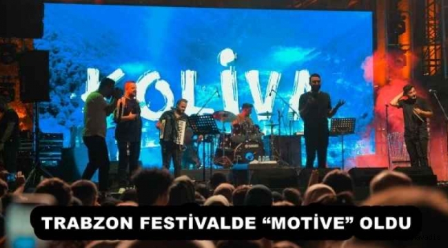  TRABZON FESTİVALDE “MOTİVE” OLDU