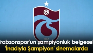 Trabzonspor'un şampiyonluk belgeseli 'İnadıyla Şampiyon' sinemalarda