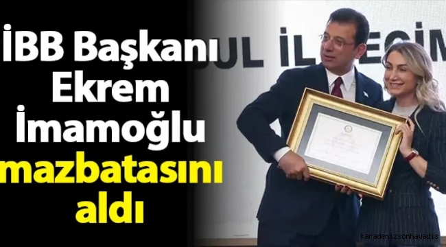 İBB Başkanı Ekrem İmamoğlu mazbatasını aldı