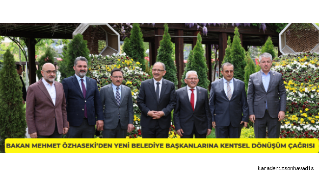 Mehmet Özhaseki'den yeni belediye başkanlarına kentsel dönüşüm çağrısı