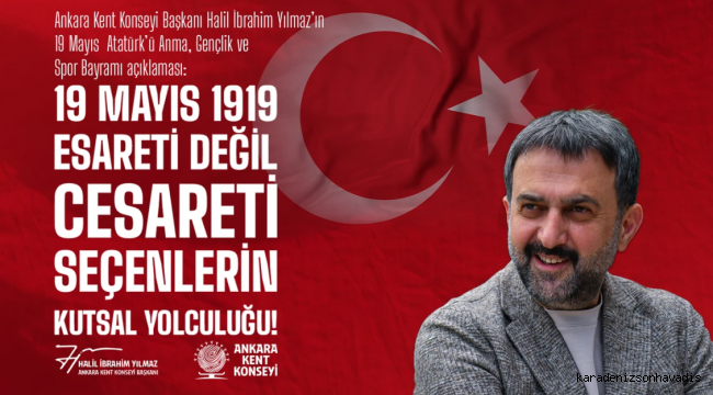 AKK Başkanı Halil İbrahim Yılmaz'dan 19 Mayıs mesajı: Esareti değil cesareti seçtik