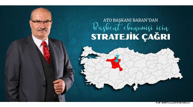 ATO Başkanı Baran’dan Başkent Ekonomisi İçin Stratejik Çağrı