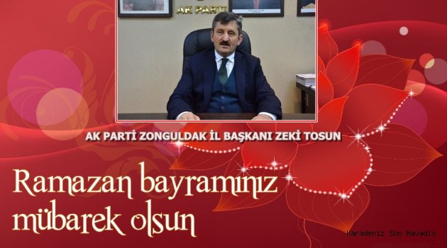 AK PARTİ İL BAŞKANI ZEKİ TOSUN'UN BAYRAM MESAJI