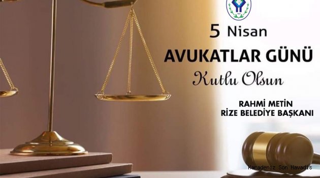 Rize Belediye Başkanı Rahmi Metin’den Avukatlar Günü Mesajı