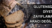 GLUTENSİZ DİYET ZAYIFLAMA ARACI DEĞİL!